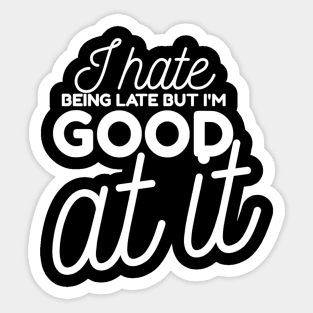 I hate being late but I'm good at it Sticker